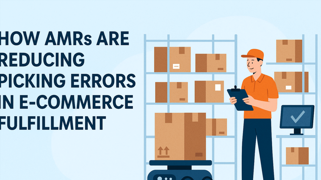 How AMRs are Reducing Picking Errors in E-Commerce Fulfilment